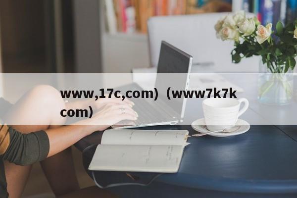 www,17c,com)（www7k7kcom）