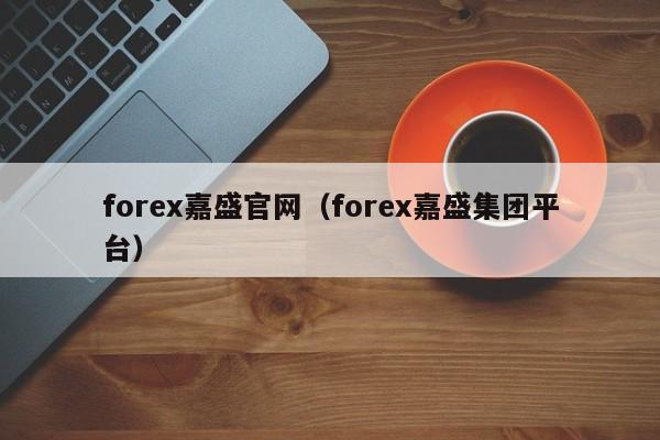 forex嘉盛官网(forex嘉盛集团平台)