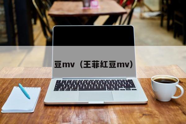 豆mv(王菲红豆mv)