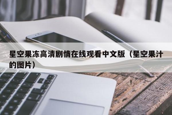星空果冻高清剧情在线观看中文版(星空果汁的图片)