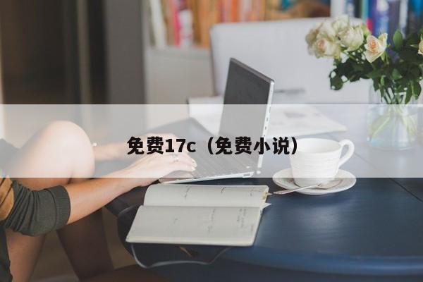 免费17c(免费小说)