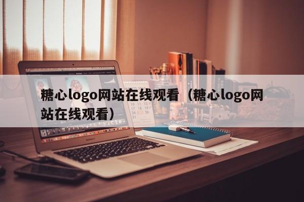 糖心logo网站在线观看(糖心logo网站在线观看)